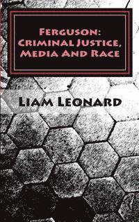 Liam Leonard - Ferguson: Criminal Justice, Media And Race: CRIMSOC Report 2, Häftad