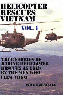 Helicopter Rescues Vietnam: True Stories of Helicopter Rescues as Told by the Men Who Flew Them.