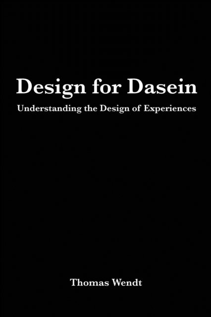 Thomas Wendt - Design for Dasein: Understanding the Design of Experiences, Häftad