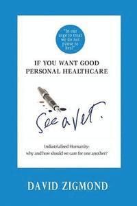 David Zigmond - If you want good personal healthcare - see a Vet.: Industrialised Humanity: Why and how we should care for one another?, Häftad. Tillgänglighet: Lägg i varukorg