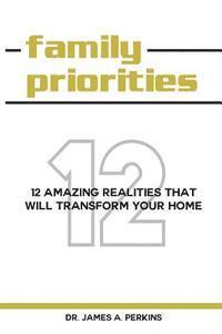 James A. Perkins - Family Priorities: 12 Amazing Realities That Will Transform Your Home, Häftad