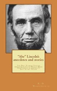 R. D. Wordsworth - "Abe" Lincoln's anecdotes and stories: a collection of the best stories told by Lincoln, which made him famous as America's best story teller, Häftad. Tillgänglighet: Lägg i varukorg