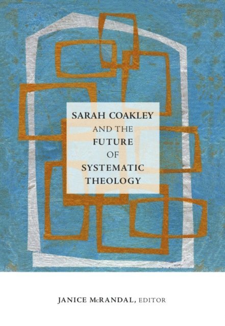 McRandal Janice McRandal - Sarah Coakley and the Future of Systematic Theology, E-bok