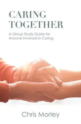 Chris Morley - Caring Together: A Group Study Guide for Anyone Involved in Caring, Häftad. Tillgänglighet: Lägg i varukorg