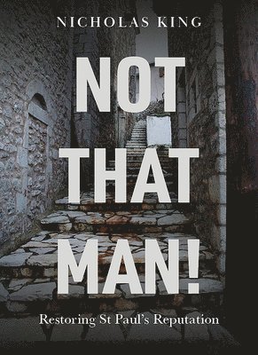 Not That Man!: Restoring St Paul's Reputation