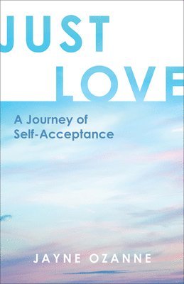 Jayne Ozanne - Just Love: A Journey of Self-Acceptance, Häftad