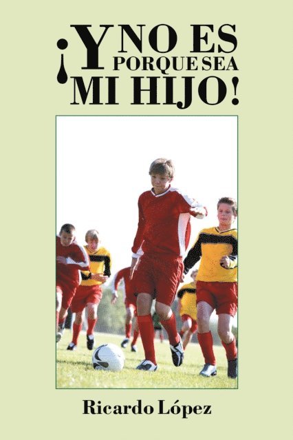 Ricardo Lopez - ¡Y No Es Porque Sea Mi Hijo!, E-bok