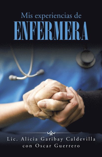 Oscar Guerrero, Lic. Alicia Garibay Caldevilla - Mis Experiencias De Enfermera, E-bok