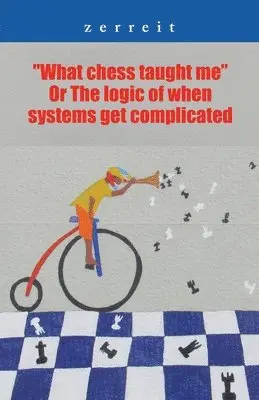 "What Chess Taught Me" or the Logic of When Systems Get Complicated
