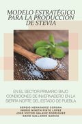 Modelo Estratgico Para La Produccin De Stevia En El Sector Primario Bajo Condiciones De Invernadero En La Sierra Norte Del Estado De Puebla