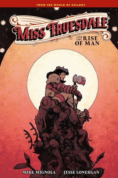 Mike Mignola, Jesse Lonergan, Clem Robins - Miss Truesdale and the Rise of Man, Inbunden
