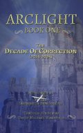 Arclight Book One - The Decade of Correction