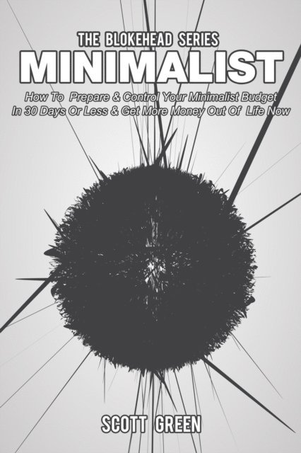 Scott Green - Minimalist: How To  Prepare & Control Your Minimalist Budget In 30 Days Or Less & Get More Money Out Of  Life  Now, E-bok