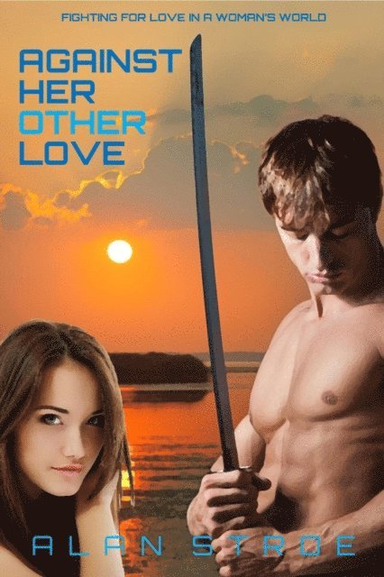 Alan Stroe - Against Her Other Love: Fighting for Love in a Woman's World, E-bok