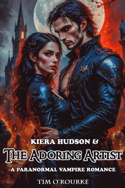 Tim O'Rourke - Kiera Hudson & The Adoring Artist: A Paranormal Vampire Romance, E-bok