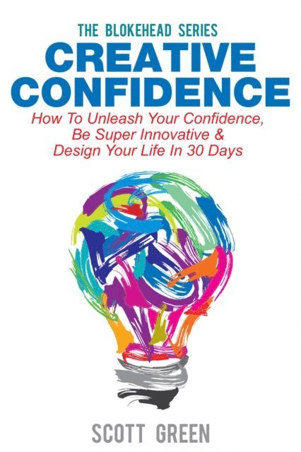 Scott Green - Creative Confidence: How To Unleash Your Confidence, Be Super Innovative & Design Your Life In 30 Days, E-bok
