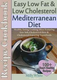 Easy Low Fat & Low Cholesterol Mediterranean Diet Recipe Cookbook 100+ Heart Healthy Recipes
