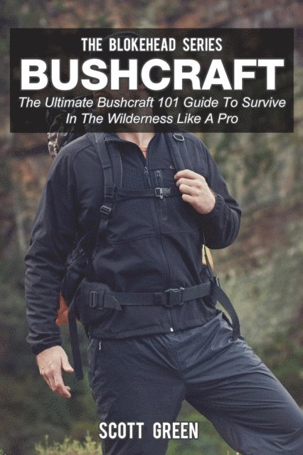 Scott Green - Bushcraft: The Ultimate Bushcraft 101 Guide  To Survive In The Wilderness Like A Pro, E-bok