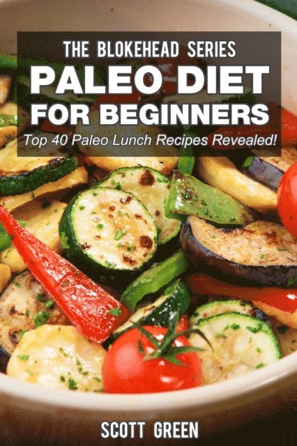 Scott Green - Paleo Diet For Beginners : Top 40 Paleo Lunch Recipes Revealed !, E-bok