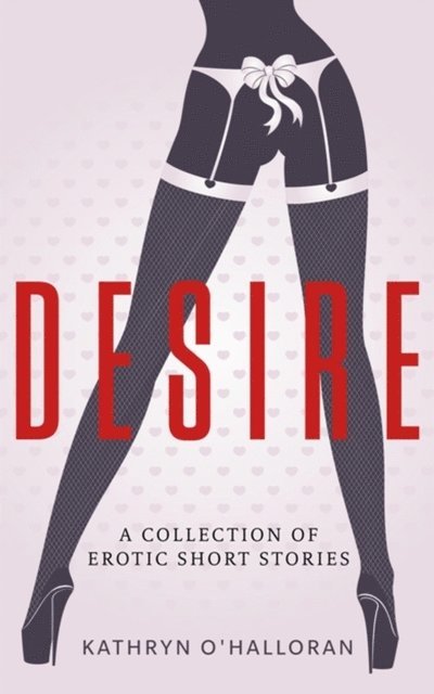 Kathryn O'Halloran - Desire - A Collection of Erotic Short Stories, E-bok