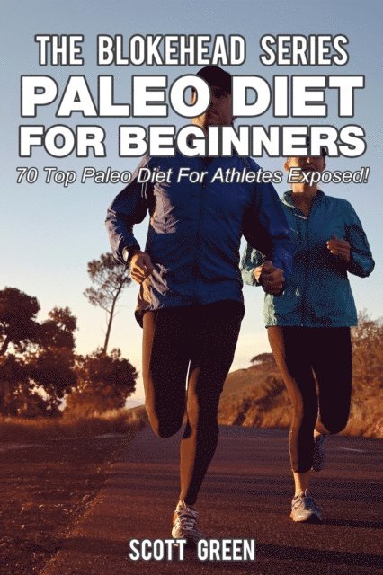 Scott Green - Paleo Diet For Beginners : 70 Top Paleo Diet For Athletes Exposed !, E-bok