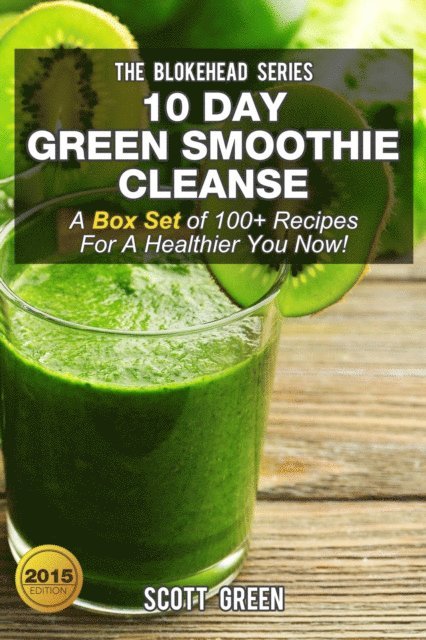 Scott Green - 10 Day Green Smoothie Cleanse :A Box Set of 100+ Recipes For A Healthier You Now!, E-bok