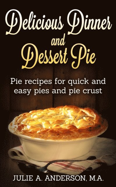 Julie A. Anderson - Delicious Dinner and Dessert Pie, E-bok