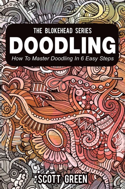Scott Green - Doodling : How To Master Doodling In 6 Easy Steps, E-bok