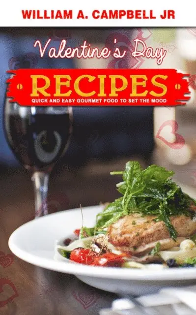 William A.Campbell Jr - Valentine's Day Recipes: Quick and Easy Gourmet Food to set the Mood, E-bok. Tillgänglighet: Lägg i varukorg