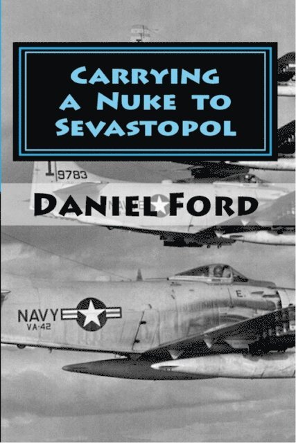 Daniel Ford - Carrying a Nuke to Sevastopol: One Pilot, One Engine, and One Plutonium Bomb, E-bok