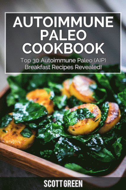 Scott Green - Autoimmune Paleo Cookbook: Top 30 Autoimmune Paleo (AIP) Breakfast Recipes Revealed!, E-bok. Tillgänglighet: Lägg i varukorg