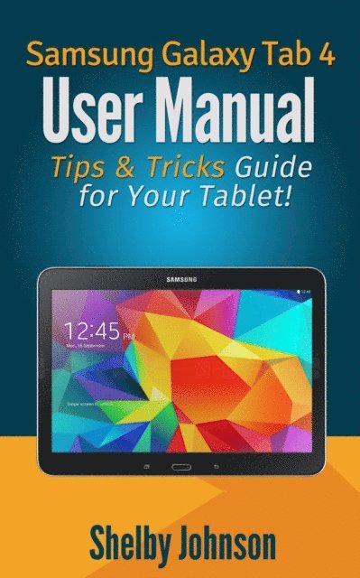 Shelby Johnson - Samsung Galaxy Tab 4 User Manual: Tips & Tricks Guide for Your Tablet!, E-bok