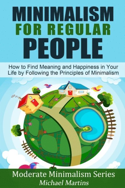 Michael Martins - Minimalism for Regular People (Book 2): How to Find Meaning and Happiness in Your Life by Following the Principles of Minimalism, E-bok