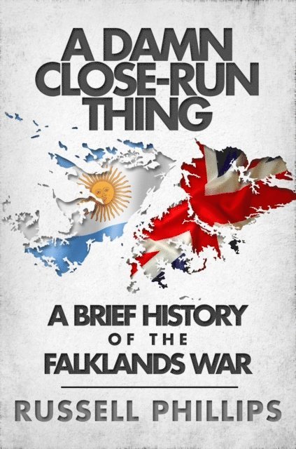 Russell Phillips - Damn Close-Run Thing: A Brief History of the Falklands War, E-bok
