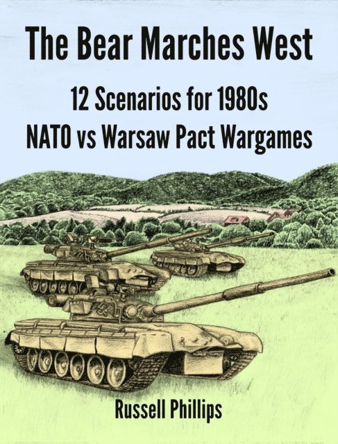 Russell Phillips - Bear Marches West: 12 Scenarios for 1980s NATO vs Warsaw Pact Wargames, E-bok