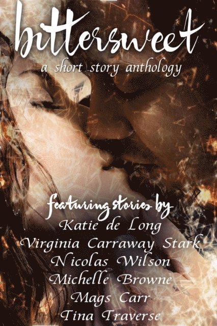 Virginia Carraway Stark, Tina Traverse, Katie de Long, Nicolas wilson, Mags Carr - Bittersweet: A Short Story Anthology, E-bok