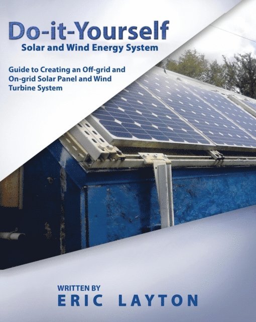 Eric Layton - Do-it-Yourself Solar and Wind Energy System: DIY Off-grid and On-grid Solar Panel and Wind Turbine System, E-bok