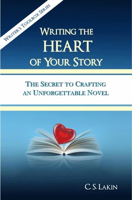 C. S. Lakin - Writing the Heart of Your Story, E-bok