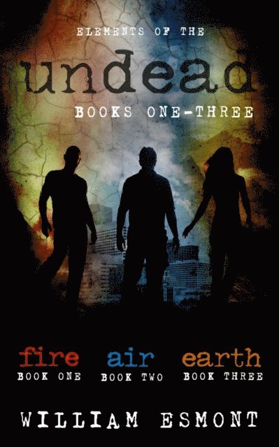 William Esmont - Elements of the Undead Books One-Three: A Zombie Apocalypse  Collection, E-bok