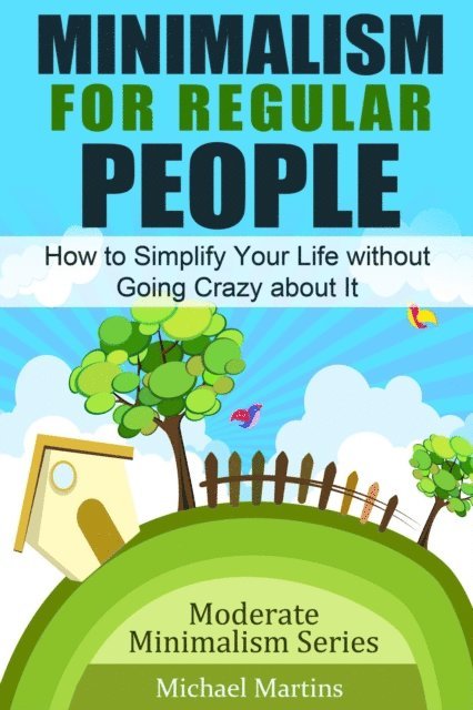Michael Martins - Minimalism for Regular People: How to Simplify Your Life without Going Crazy about It, E-bok