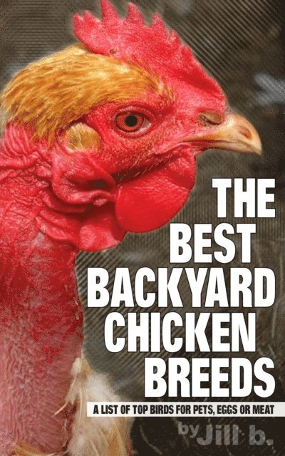 Jill b. - Best Backyard Chicken Breeds: A List of Top Birds for Pets, Eggs and Meat, E-bok. Tillgänglighet: Lägg i varukorg