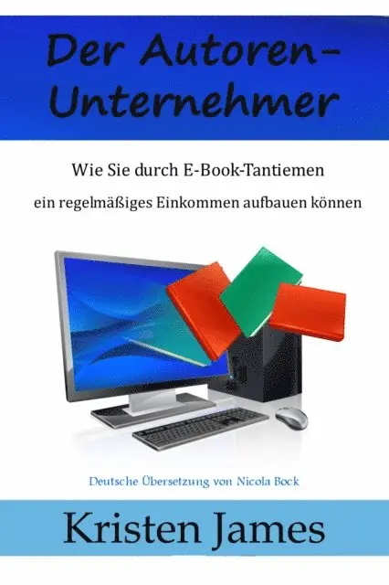 Kristen James - Der Autoren-Unternehmer:  Wie Sie durch E-Book-Tantiemen ein regelmäßiges Einkommen aufbauen können, E-bok. Tillgänglighet: Lägg i varukorg