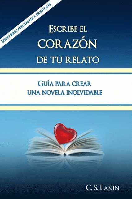 C. S. Lakin - Escribe el corazón de tu relato. Guía para crear una novela inolvidable., E-bok