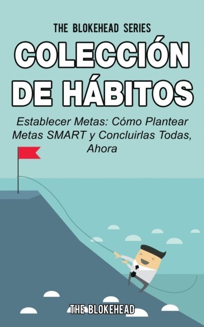 The Blokehead - Colección de Hábitos. Establecer Metas: Cómo Plantear Metas SMART y Concluirlas Todas, Ahora., E-bok
