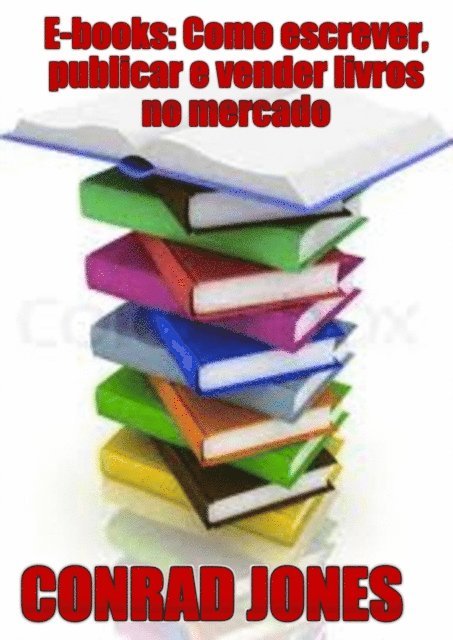 Conrad Jones - E-books: Como escrever, publicar e vender livros no mercado, E-bok