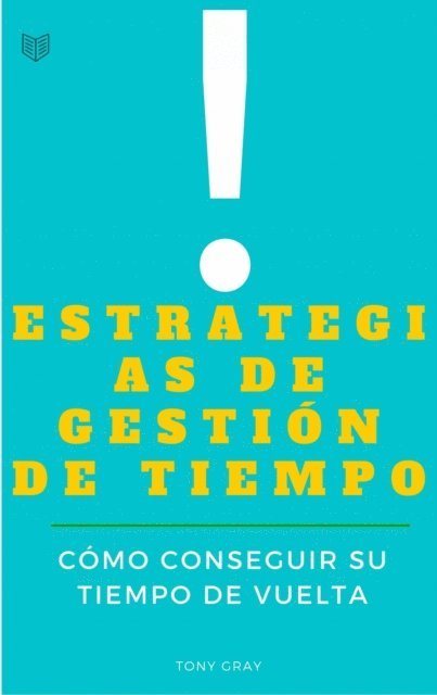Tony Gray - Estrategias de Gestión de Tiempo. Cómo conseguir su tiempo de Vuelta, E-bok