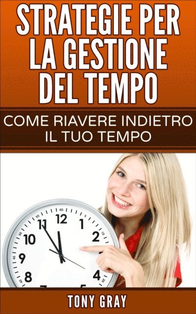Tony Gray - Strategie per la gestione del tempo – Come riavere indietro il tuo tempo, E-bok