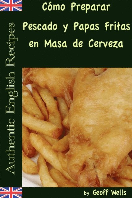 Geoff Wells - Cómo Preparar Pescado y Papas Fritas en Masa de Cerveza  (Auténticas Recetas Inglesas Libro 1), E-bok. Tillgänglighet: Lägg i varukorg