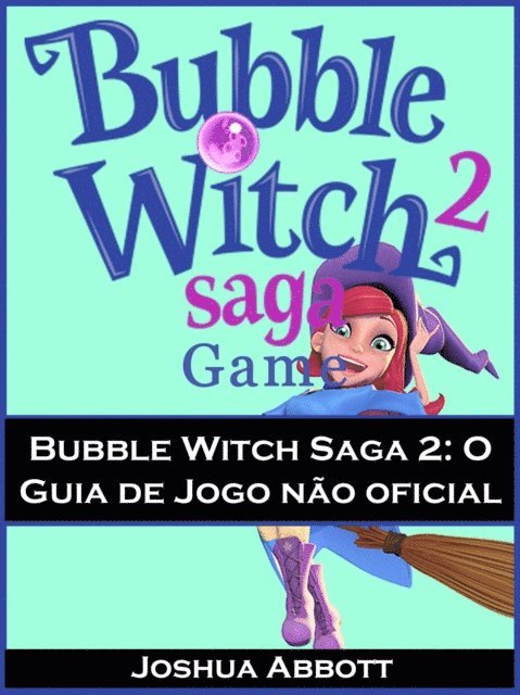 Joshua Abbott - Bubble Witch Saga 2: O Guia de Jogo não oficial, E-bok