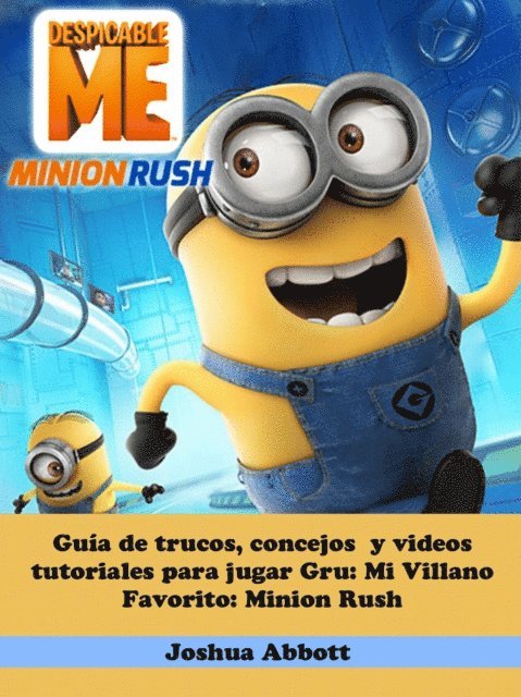 Joshua Abbott - Guía de trucos, concejos  y videos tutoriales para jugar Gru: Mi Villano Favorito: Minion Rush, E-bok